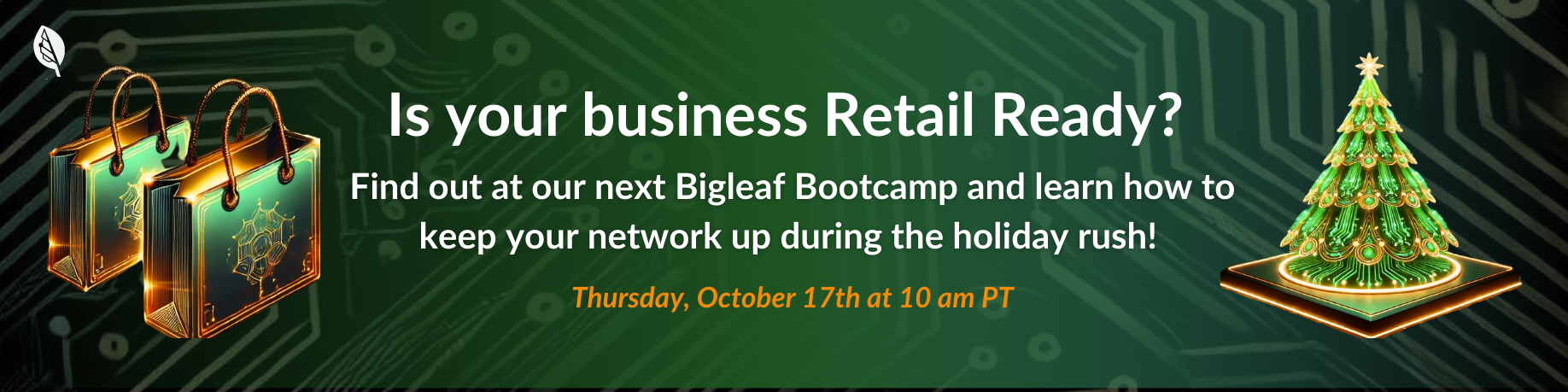 Bigleaf Bootcamp banner with glowing shopping bags, a holiday tree, and event info: 'Is your business Retail Ready? Oct 17th at 10 am PT.' Bigleaf Bootcamp banner with glowing shopping bags, a holiday tree, and event info: 'Is your business Retail Ready? Oct 17th at 10 am PT.'